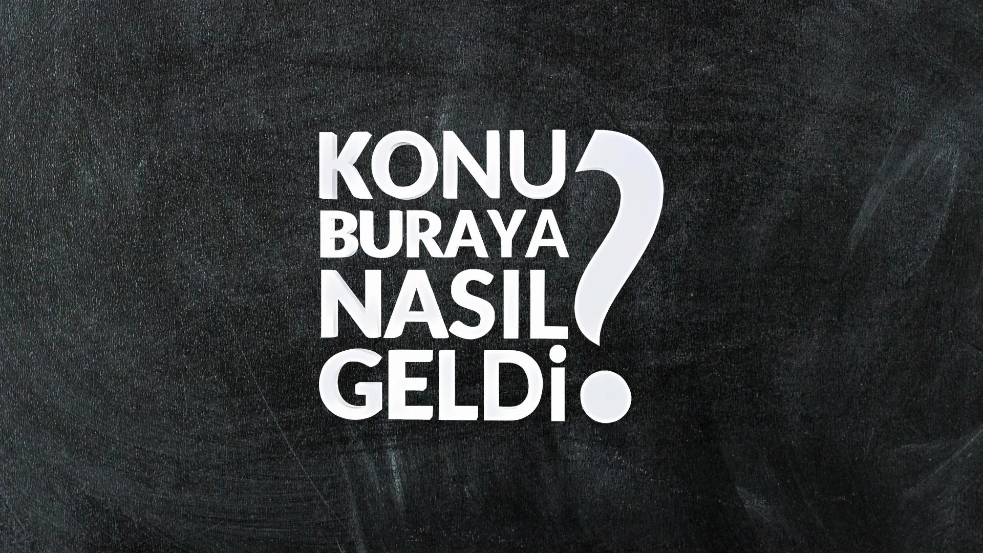 Konu Buraya Nasıl Geldi