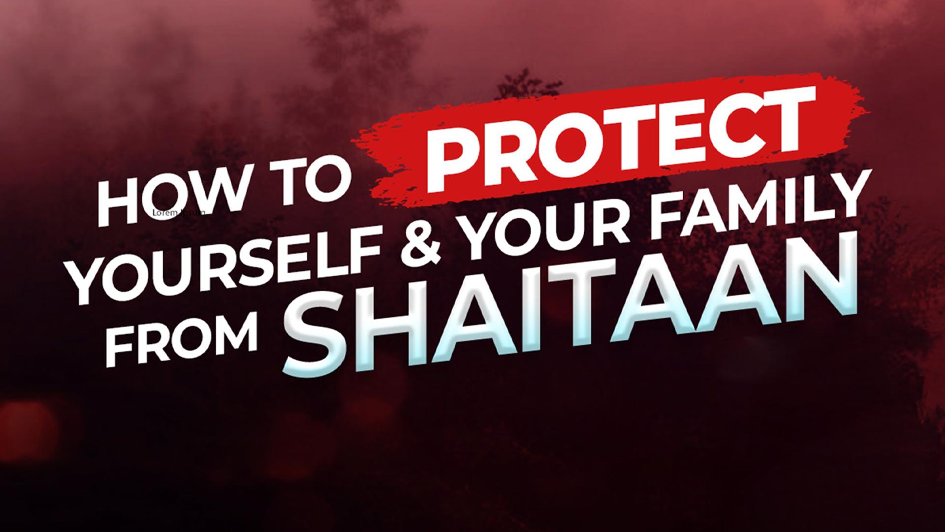 How To Protect Yourself And Your Family From Shaitan