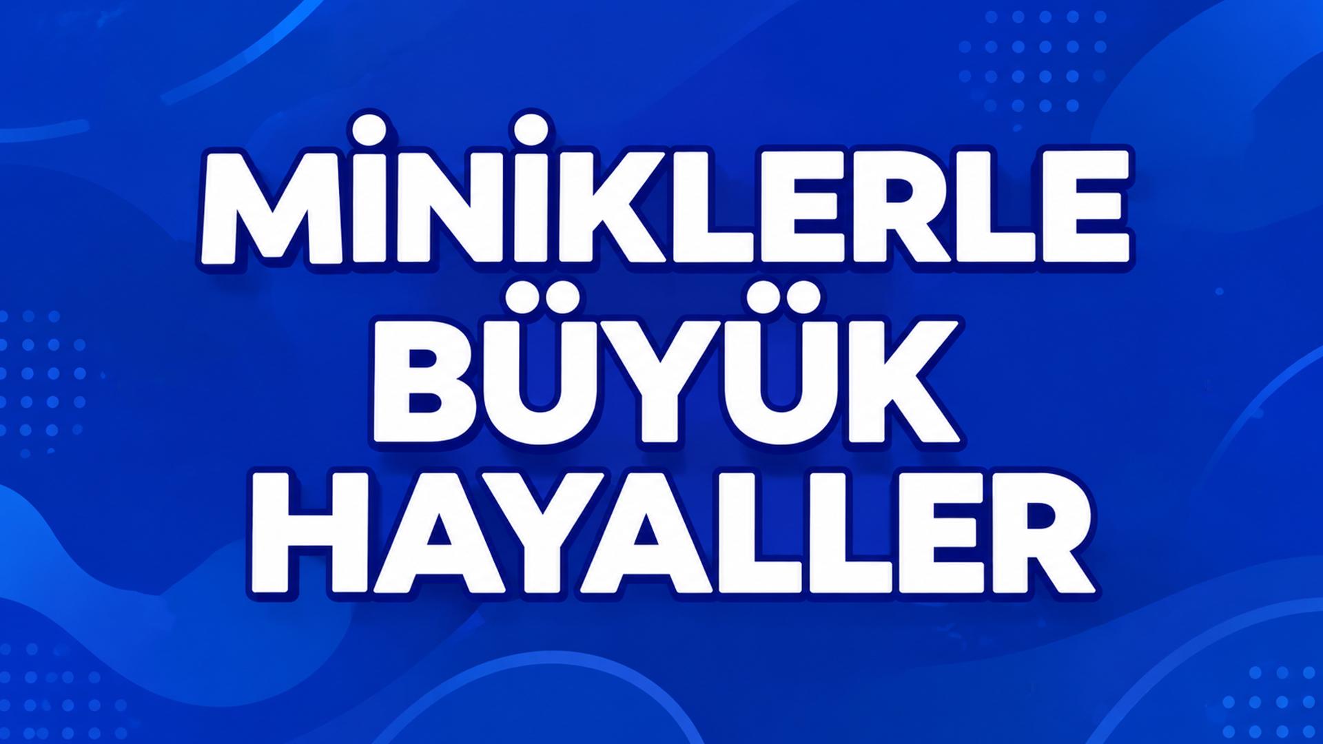 Minikler ile Büyük Hayaller